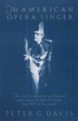 The American Opera Singer: The lives & adventures of America's great singers in opera & concert from 1825 to the present