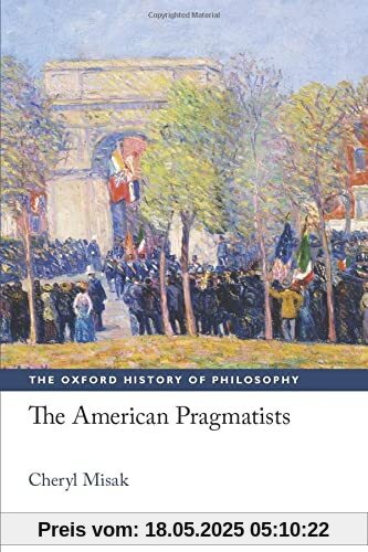 The American Pragmatists (The Oxford History of Philosophy)
