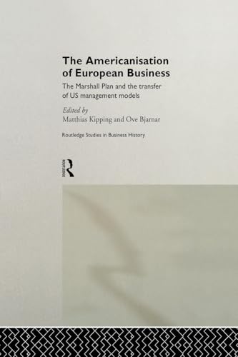 The Americanisation of European Business: The Marshall Plan and the Transfer of U.s. Management Models (Routledge Studies in Business History, 5, Band 5)