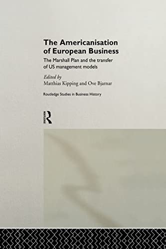 The Americanisation of European Business: The Marshall Plan and the Transfer of U.s. Management Models (Routledge Studies in Business History, 5, Band 5)