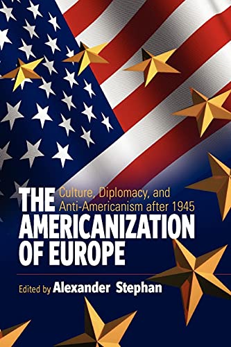 The Americanization of Europe: Culture, Diplomacy, and Anti-Americanism After 1945