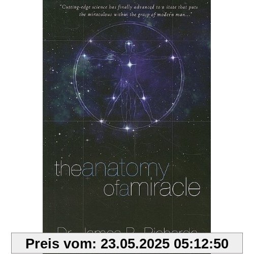 The Anatomy of a Miracle: Cutting-Edge Science Has Finally Advanced to a State That Puts the Miraculous Within the Grasp of Modern Man...