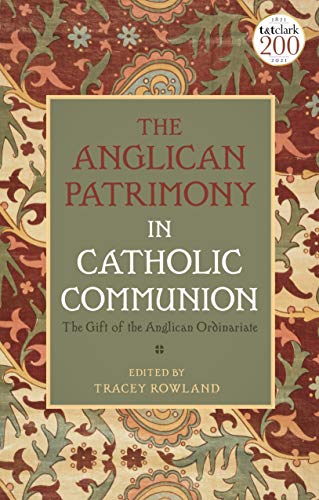 The Anglican Patrimony in Catholic Communion: The Gift of the Ordinariates von T&T Clark