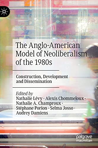 The Anglo-American Model of Neoliberalism of the 1980s: Construction, Development and Dissemination von Palgrave Macmillan