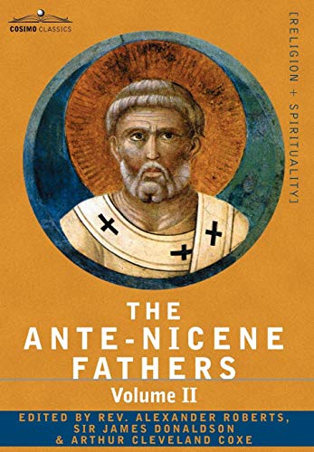 The Ante-Nicene Fathers: The Writings of the Fathers Down to A.D. 325 Volume II - Fathers of the Second Century - Hermas, Tatian, Theophilus, a: The ... Athenagoras, Clement of Alexandria von Cosimo Classics