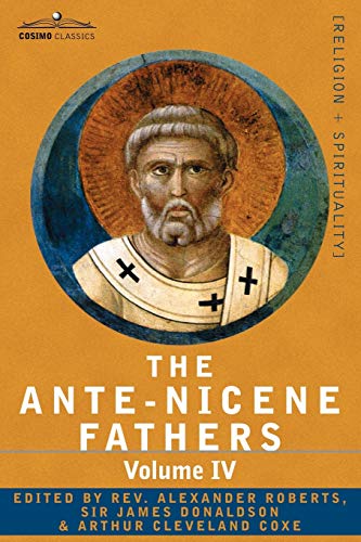The Ante-Nicene Fathers: The Writings of the Fathers Down to A.D. 325 Volume IV Fathers of the Third Century -Tertullian Part 4; Minucius Felix (Cosimo Classics, Band 4)