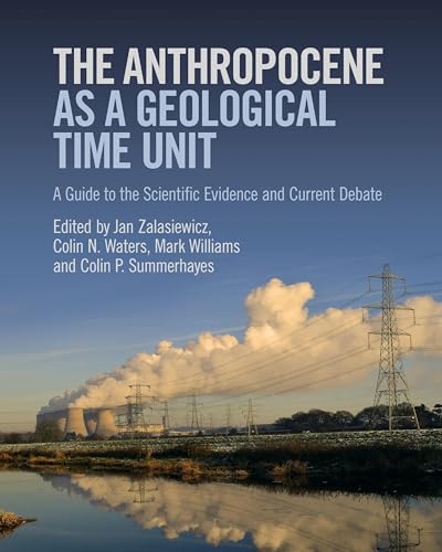 The Anthropocene as a Geological Time Unit: A Guide to the Scientific Evidence and Current Debate von Cambridge University Press