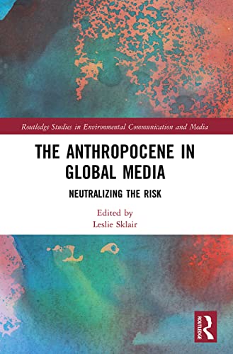 The Anthropocene in Global Media: Neutralizing the Risk (Routledge Studies in Environmental Communication and Media) von Routledge