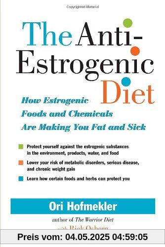 The Anti-Estrogenic Diet: How Estrogenic Foods and Chemicals Are Making You Fat and Sick