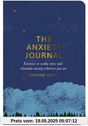 The Anxiety Journal: Exercises to soothe stress and eliminate anxiety wherever you are