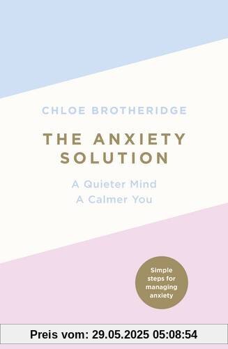 The Anxiety Solution: A Quieter Mind, a Calmer You The Anxiety Solution: A Quieter Mind, a Calmer You