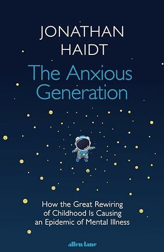 The Anxious Generation: How the Great Rewiring of Childhood Is Causing an Epidemic of Mental I...