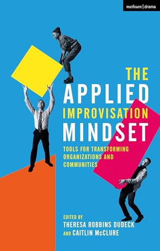The Applied Improvisation Mindset: Tools for Transforming Organizations and Communities