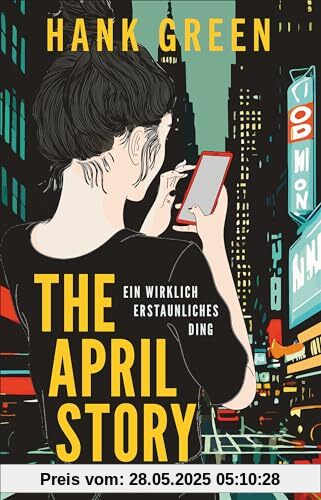 The April Story – Ein wirklich erstaunliches Ding: Roman | TikTok-Star Hank Green über Social Media, Fame und Radikalisierung im Internet – fesselnder Pageturner mit sympathischer Heldin