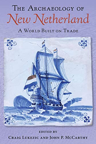 The Archaeology of New Netherland: A World Built on Trade von University Press of Florida