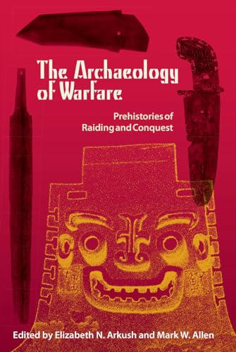 The Archaeology of Warfare: Prehistories of Raiding and Conquest von University Press of Florida