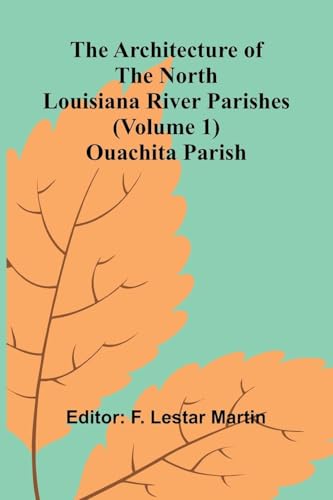 The Architecture of the North Louisiana River Parishes (Volume 1); Ouachita Parish von Alpha Edition
