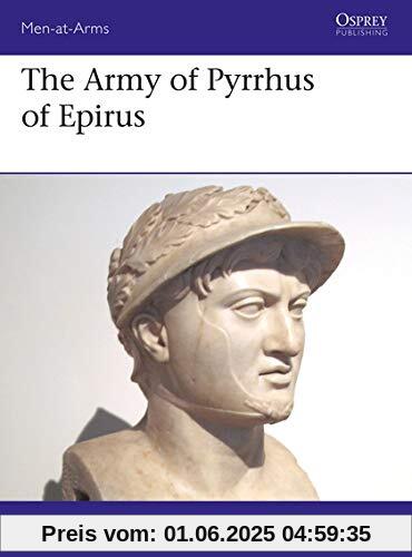 The Army of Pyrrhus of Epirus: 3rd Century BC (Men-at-Arms, Band 528)