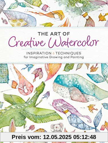 The Art of Creative Watercolor: Inspiration and Techniques for Imaginative Drawing and Painting