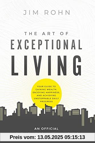 The Art of Exceptional Living: Your Guide to Gaining Wealth, Enjoying Happiness, and Achieving Unstoppable Daily Progress (An Official Nightingale-Conant Publication)
