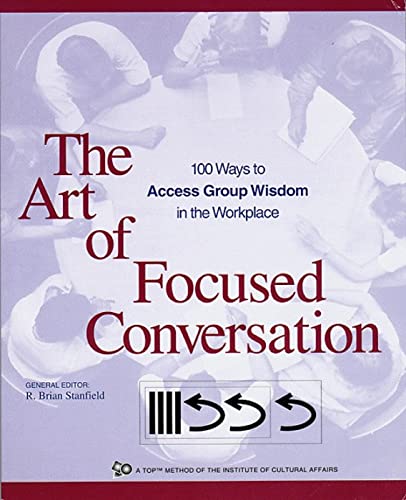 Art of Focused Conversation: 100 Ways to Access Group Wisdom in the Workplace (ICA)