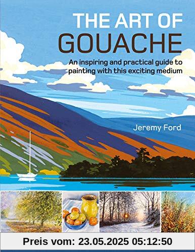 The Art of Gouache: An Inspiring and Practical Guide to Painting with This Exciting Medium
