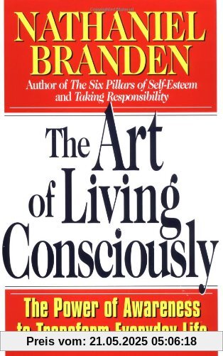 The Art of Living Consciously: The Power of Awareness to Transform Everyday Life