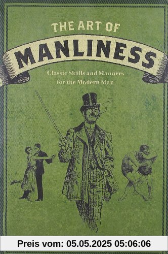 The Art of Manliness: Classic Skills and Manners for the Modern Man