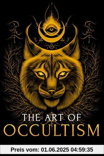 The Art of Occultism: The Secrets of High Occultism & Inner Exploration (The Sacred Mystery, Band 2)