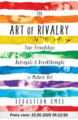 The Art of Rivalry: Four Friendships, Betrayals and Breakthroughs in Modern Art
