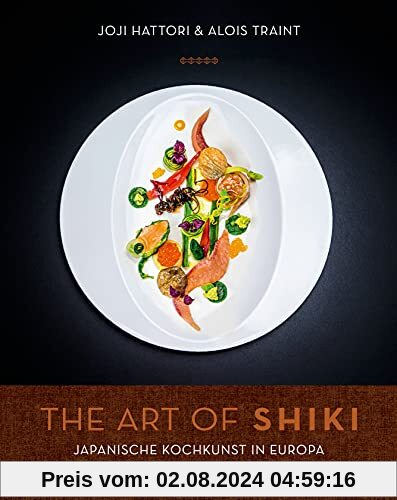 The Art of Shiki: Japanische Gourmetküche für zu Hause: Japanische Kochkunst in Europa