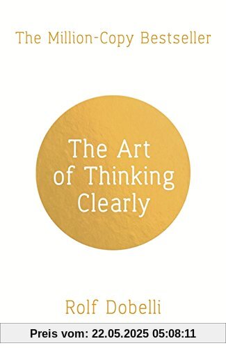 The Art of Thinking Clearly: Better Thinking, Better Decisions