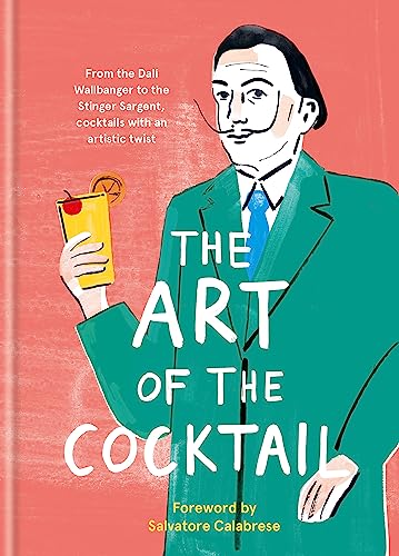 The Art of the Cocktail: From the Dali Wallbanger to the Stinger Sargent, Cocktails With an Artistic Twist von Ilex Press