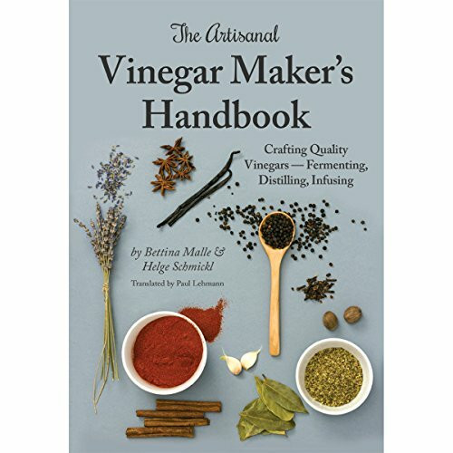 The Artisanal Vinegar Maker's Handbook: Crafting Quality Vinegars - Fermenting, Distilling, In...