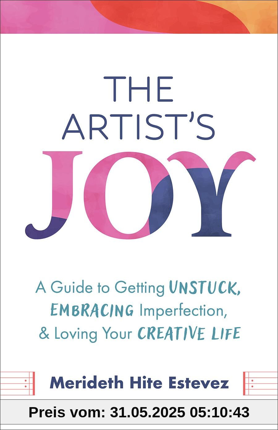 The Artist's Joy: A Guide to Getting Unstuck, Embracing Imperfection, and Loving Your Creative Life