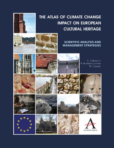 The Atlas of Climate Change Impact on European Cultural Heritage: Scientific Analysis And Management Strategies (The Anthem-European Union Series) (EC Cultural Heritage Research, 19)