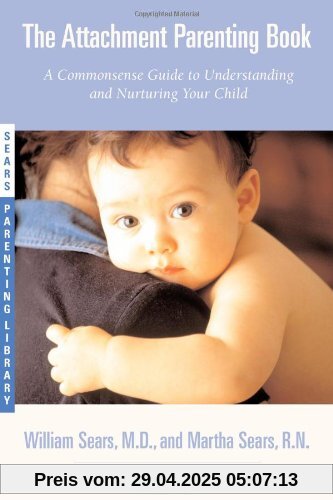 The Attachment Parenting Book: A Commonsense Guide to Understanding and Nurturing Your Baby (Sears Parenting Library)