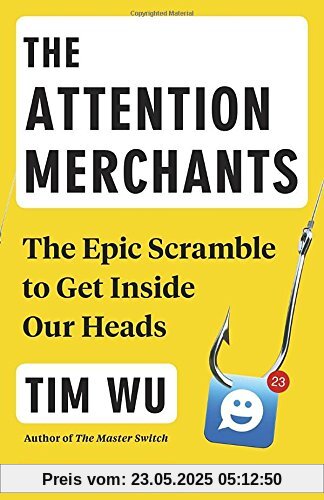 The Attention Merchants: The Epic Scramble to Get Inside Our Heads