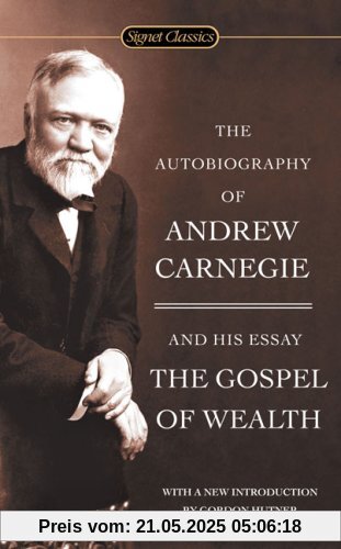 The Autobiography of Andrew Carnegie and The Gospel of Wealth (Signet Classics)
