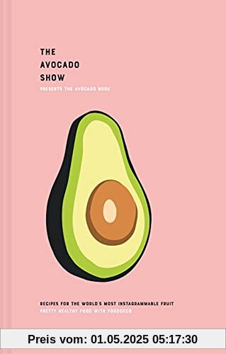 The Avocado Book: Delicious and Versatile Recipes for the World's Most Instagrammable Fruit The Avocado Book: Delicious and Versatile Recipes for the World's Most Instagrammable Fruit