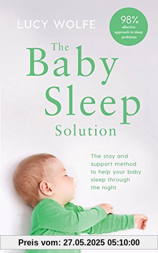 The Baby Sleep Solution: The stay-and-support method to help your baby sleep through the night The Baby Sleep Solution: The stay-and-support method to help your baby sleep through the night