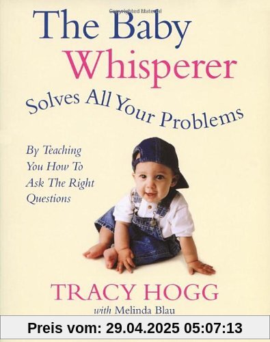 The Baby Whisperer Solves All Your Problems: By teaching you have to ask the right questions: Sleeping, Feeding and Behaviour - Beyond the Basics from Infancy Through Toddlerdom