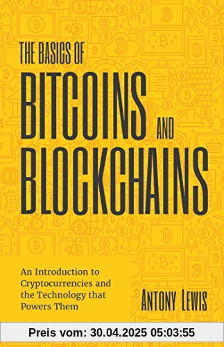 The Basics of Bitcoins and Blockchains: An Introduction to Cryptocurrencies and the Technology that Powers Them (Cryptography, Crypto Trading, Digital Assets, NFT)