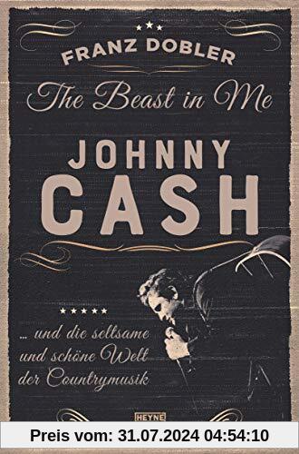 The Beast in Me. Johnny Cash: ... und die seltsame und schöne Welt der Countrymusik