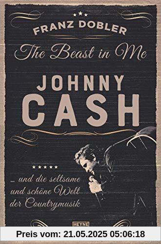 The Beast in Me. Johnny Cash: ... und die seltsame und schöne Welt der Countrymusik The Beast in Me. Johnny Cash: ... und die seltsame und schöne Welt der Countrymusik