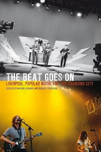 The Beat Goes on: Liverpool, Popular Music and the Changing City (National Museums Liverpool) von Liverpool University Press