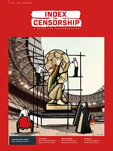 The beautiful game? Qatar, football and freedoms: Autumn 2022 (Index on Censorship: a Voice for the Persecuted, Band 51)