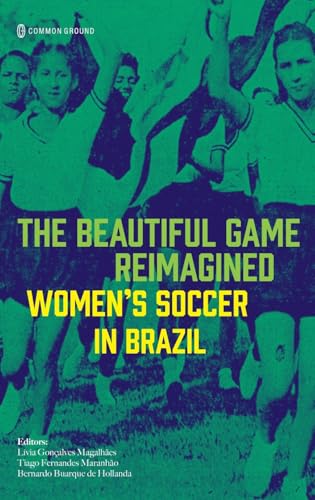 The Beautiful Game Reimagined: Women's Soccer in Brazil The Beautiful Game Reimagined: Women's Soccer in Brazil von Common Ground Research Networks