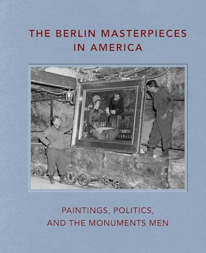 The Berlin Masterpieces in America: Paintings, Politics and the Monuments Men von Giles