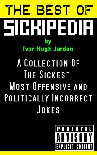 The Best Of Sickipedia: A Collection Of The Sickest, Most Offensive and Politically Incorrect ... The Best Of Sickipedia: A Collection Of The Sickest, Most Offensive and Politically Incorrect ...